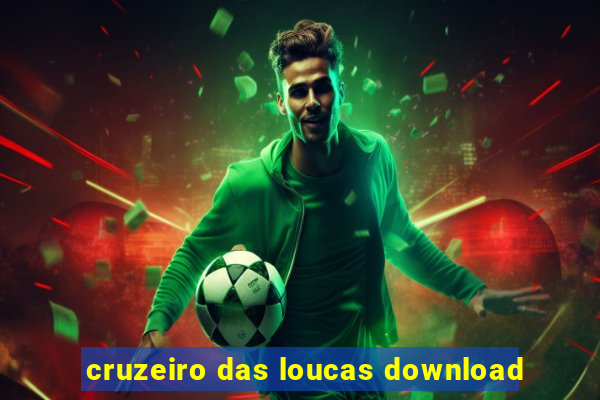 cruzeiro das loucas download